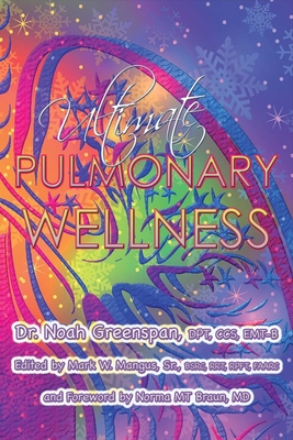 Ultimate Pulmonary Wellness: Volume 1 - Greenspan, Noah, and Mangus, Mark W (Editor), and Braun, Norma Mt (Foreword by)