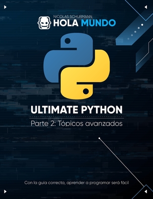 Ultimate Python Parte 2: T?picos avanzados: Un libro para profesionales - Schurmann, Nicolas
