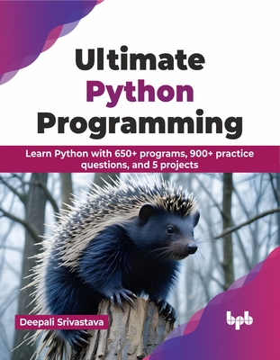 Ultimate Python Programming: Learn Python with 650+ Programs, 900+ Practice Questions, and 5 Projects - Srivastava, Deepali