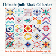 Ultimate Quilt Block Collection: The Step-By-Step Guide to More Than 70 Unique Blocks for Creating Hundreds of Quilt Projects