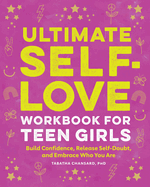 Ultimate Self-Love Workbook for Teen Girls: Build Confidence, Release Self-Doubt, and Embrace Who You Are