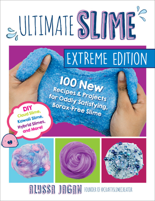 Ultimate Slime: 100 New Recipes and Projects for Oddly Satisfying, Borax-Free Slime -- DIY Cloud Slime, Kawaii Slime, Hybrid Slimes, and More! - Jagan, Alyssa