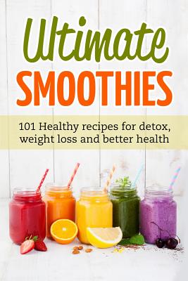 Ultimate Smoothies: 101 Healthy recipes for detox, weight loss and better health - Matthews, Jennifer