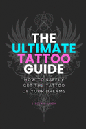 Ultimate Tattoo Guide: How to get your Dream Tattoo