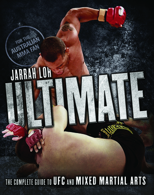 Ultimate: The Complete Guide to UFC and Mixed Martial Arts Growing Sport - Loh, Jarrah