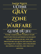 Ultime Gray Zone Warfare Guide du jeu: Votre compagnon complet tape par tape pour matriser facilement les mcanismes de jeu avec des procdures de qute dtailles, des tactiques de combat, des stratgies de survie avances, des trucs et astuces.