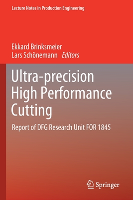 Ultra-precision High Performance Cutting: Report of DFG Research Unit FOR 1845 - Brinksmeier, Ekkard (Editor), and Schnemann, Lars (Editor)