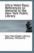 Ultra-Volet Rays; References to Material in the New York Public Library