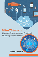 Ultra Wideband Channel Characterization Empirical Modeling Advancements