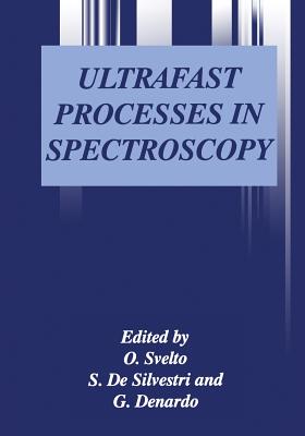Ultrafast Processes in Spectroscopy - Svelto, Orazio (Editor), and De Silvestri, S (Editor), and DeNardo, G (Editor)