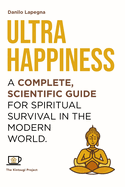 Ultrahappiness: A complete, scientific guide for spiritual survival in the modern world