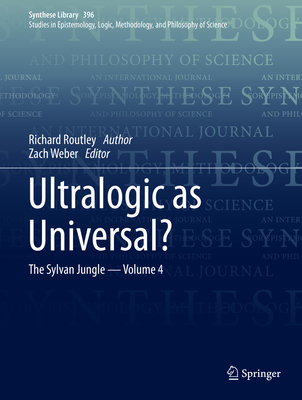 Ultralogic as Universal?: The Sylvan Jungle - Volume 4 - Routley, Richard, and Weber, Zach (Editor), and Brady, Ross (Contributions by)