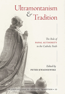 Ultramontanism and Tradition: The Role of Papal Authority in the Catholic Faith