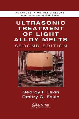 Ultrasonic Treatment of Light Alloy Melts - Eskin, Georgy I., and Eskin, Dmitry G.