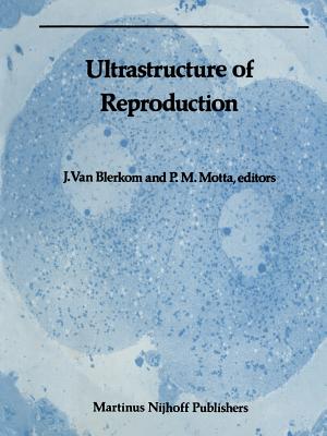 Ultrastructure of Reproduction: Gametogenesis, Fertilization, and Embryogenesis - Van Blerkom, Jonathan (Editor), and Motta, P (Editor)