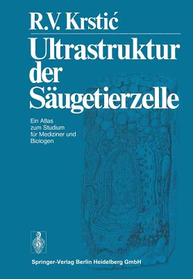 Ultrastruktur Der Saugetierzelle: Ein Atlas Zum Studium Fur Mediziner Und Biologen - Bargmann, W (Introduction by), and Krstic, R V