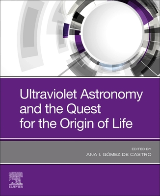 Ultraviolet Astronomy and the Quest for the Origin of Life - Gomez de Castro, Ana I. (Editor)