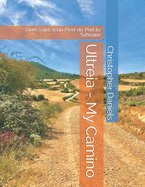 Ultreia - My Camino: From Saint-Jean-Pied-de-Port to Sahagn