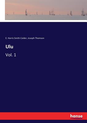 Ulu: Vol. 1 - Thomson, Joseph, and Calder, E Harris Smith