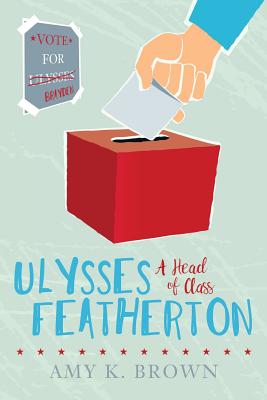 Ulysses Featherton: A Head of Class - Brown, Amy K