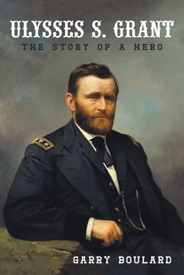 Ulysses S. Grant: The Story of a Hero - Boulard, Garry