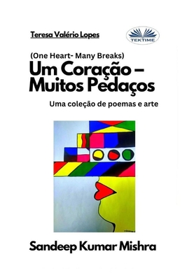 Um Corao - Muitos Pedaos: Uma coleo de poemas e arte - Teresa Valrio Lopes (Translated by), and Sandeep Kumar Mishra