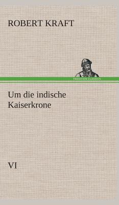 Um die indische Kaiserkrone IV - Kraft, Robert