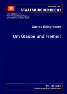 Um Glaube Und Freiheit: Eine Kleine Rechtsgeschichte Der Evangelischen in Oesterreich Und Ihrer Kirche