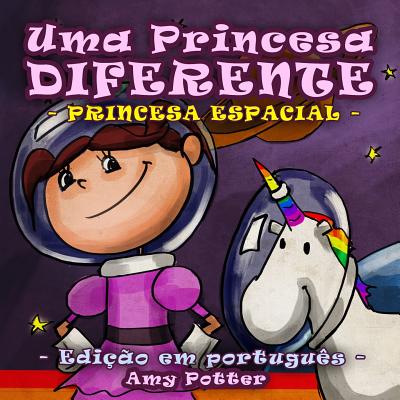 Uma Princesa Diferente - Princesa Espacial (Livro Infantil Ilustrado) - Potter, Amy