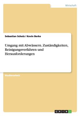 Umgang Mit Abwassern. Zustandigkeiten, Reinigungsverfahren Und Herausforderungen - Scholz, Sebastian, and Berke, Kevin