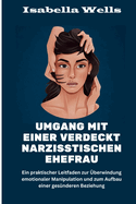 Umgang mit einer verdeckt narzisstischen Ehefrau: Ein praktischer Leitfaden zur berwindung emotionaler Manipulation und zum Aufbau einer gesnderen Beziehung