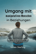 Umgang mit manipulativen Menschen in Beziehungen: Wie man emotionale Kontrolle erkennt, bew?ltigt und ?berwindet