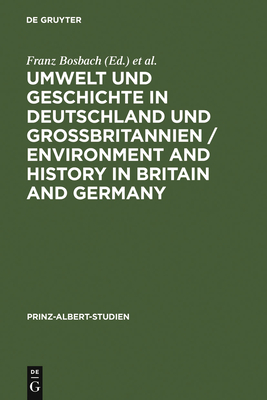 Umwelt und Geschichte in Deutschland und Grobritannien / Environment and History in Britain and Germany - Bosbach, Franz (Editor), and Engels, Jens-Ivo (Editor), and Watson, Fiona, Professor (Editor)