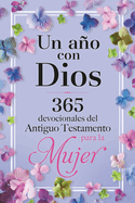 Un Ao Con Dios: 365 Devocionales del Antiguo Testamento Para La Mujer / A Year with God