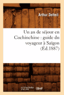 Un an de S?jour En Cochinchine: Guide Du Voyageur ? Sa?gon (?d.1887)