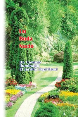 Un Buda Nacio: Un Camino Iluminado El Jardin Espiritual - Cruz, Jose