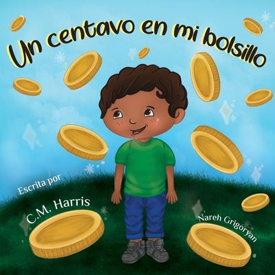 Un centavo en mi bolsillo: Un libro para nios sobre el uso del dinero - Harris, C M, and Grigoryan, Nareh (Illustrator)