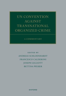 UN Convention against Transnational Organized Crime: A Commentary - Schloenhardt, Andreas (Editor), and Calderoni, Francesco (Editor), and Lelliott, Joseph (Editor)