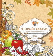 Un Coraz?n Agradecido: Coloree Y Agradezca a Dios Por Sus Abundantes Provisiones / A Grateful Heart: Color and Thank God for His Abundant Blessings