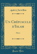 Un Crpuscule d'Islam: Maroc (Classic Reprint)