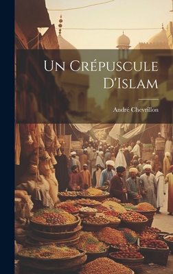 Un Crpuscule D'Islam - Chevrillon, Andr