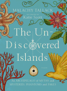 Un-Discovered Islands: An Archipelago of Myths and Mysteries, Phantoms and Fakes