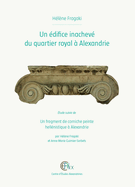 Un Edifice Inacheve Du Quartier Royal a Alexandrie: Etude Suivie de 'un Fragment de Corniche Peinte Hellenistique a Alexandrie'