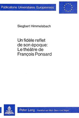 Un Fid?le Reflet de Son ?poque: Le Th??tre de Fran?ois Ponsard - Himmelsbach, Siegbert