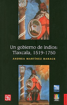 Un Gobierno de Indios:: Tlaxcala 1519-1750 - Martinez Baracs, Andrea