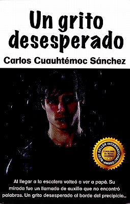 Un Grito Desesperado: Novela de Superacion Para Padres E Hijos - Sanchez, Carlos Cuauhtemoc