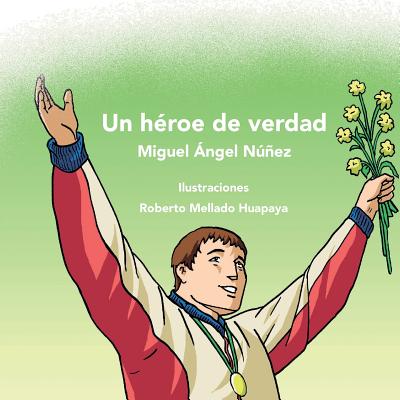 Un Heroe de Verdad - Nunez, Miguel Angel, and Huapaya, Roberto Mellado (Illustrator)