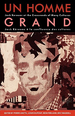 Un Homme Grand: Jack Kerouac at the Crossroads of Many Cultures/Jack Kerouac a La Confluence Des Cultures - Anctil, Pierre
