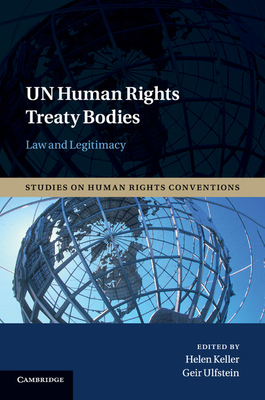 UN Human Rights Treaty Bodies: Law and Legitimacy - Keller, Helen (Editor), and Ulfstein, Geir (Editor)