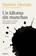 Un Idioma Sin Manchas: Cien Caminos En Busca del Espaol Correcto / An Unblemish Ed Language. One Hundred Roads in the Quest for Correction in Spanish